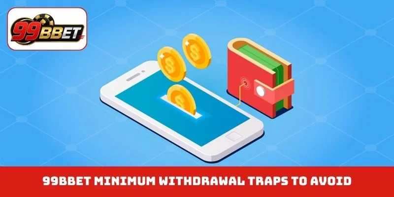 99BBET minimum withdrawal traps to avoid