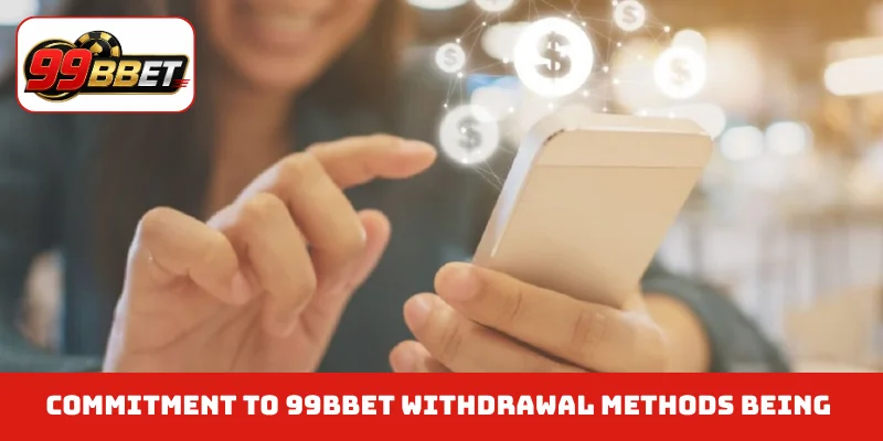 Commitment to 99BBET withdrawal methods being reputable