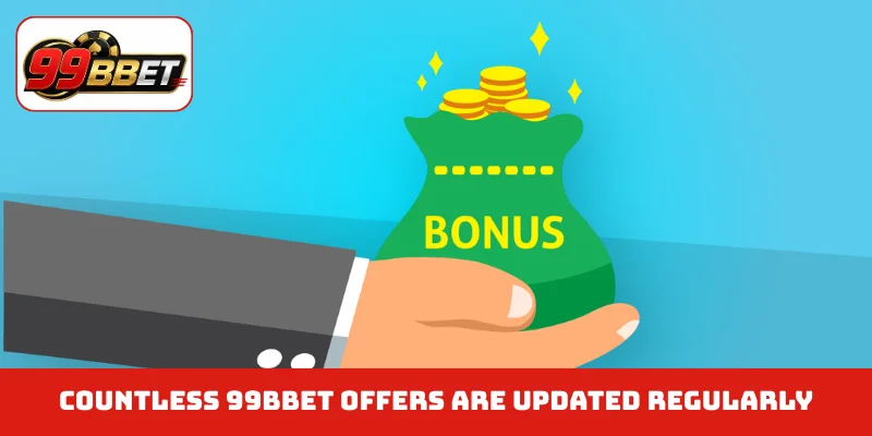 Countless 99BBET offers are updated regularly