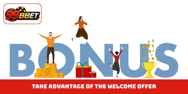 Take advantage of the welcome offer